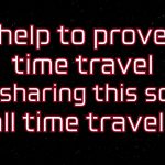 help to prove time travel by sharing this song to all time travellers